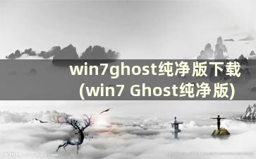 win7ghost纯净版下载(win7 Ghost纯净版)